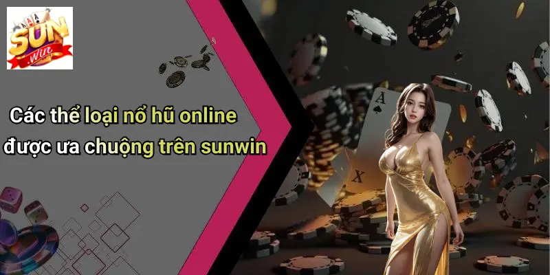 Nổ Hũ Online: Kinh Nghiệm Chơi Và Bí Kíp Thắng Lớn SUNWIN 2 Các thể loại nổ hũ online được ưa chuộng trên sunwin