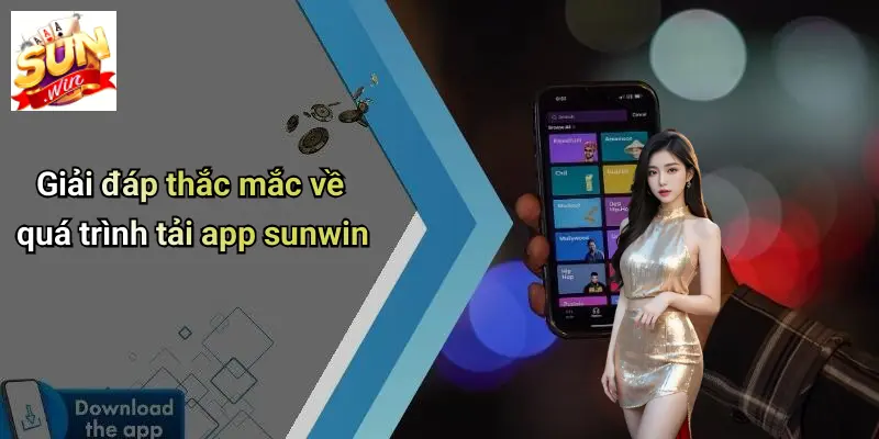 Tải APP SUNWIN: Khám Phá Thế Giới Cá Cược Hấp Dẫn Trên Di Động 5 Giải đáp thắc mắc về quá trình tải app sunwin