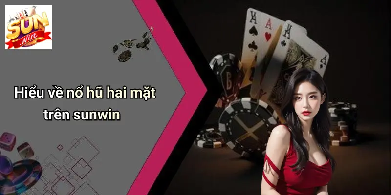 Nổ Hũ Hai Mặt: Trải Nghiệm Thắng Thua Đầy Cảm Xúc Tại SUNWIN 1 Hiểu về nổ hũ hai mặt trên sunwin