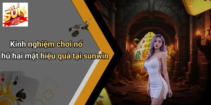 Nổ Hũ Hai Mặt: Trải Nghiệm Thắng Thua Đầy Cảm Xúc Tại SUNWIN 3 Kinh nghiệm chơi nổ hũ hai mặt hiệu quả tại sunwin