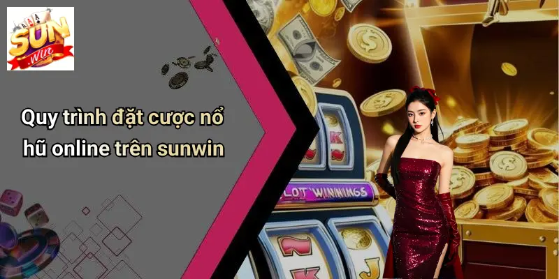 Nổ Hũ Online: Kinh Nghiệm Chơi Và Bí Kíp Thắng Lớn SUNWIN 4 Quy trình đặt cược nổ hũ online trên sunwin