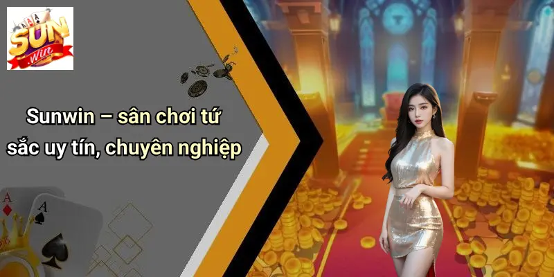 Chơi Bài Tứ Sắc: Trải Nghiệm Đỉnh Cao Và Bí Quyết Thắng Lớn Tại SUNWIN 3 Sunwin – sân chơi tứ sắc uy tín, chuyên nghiệp